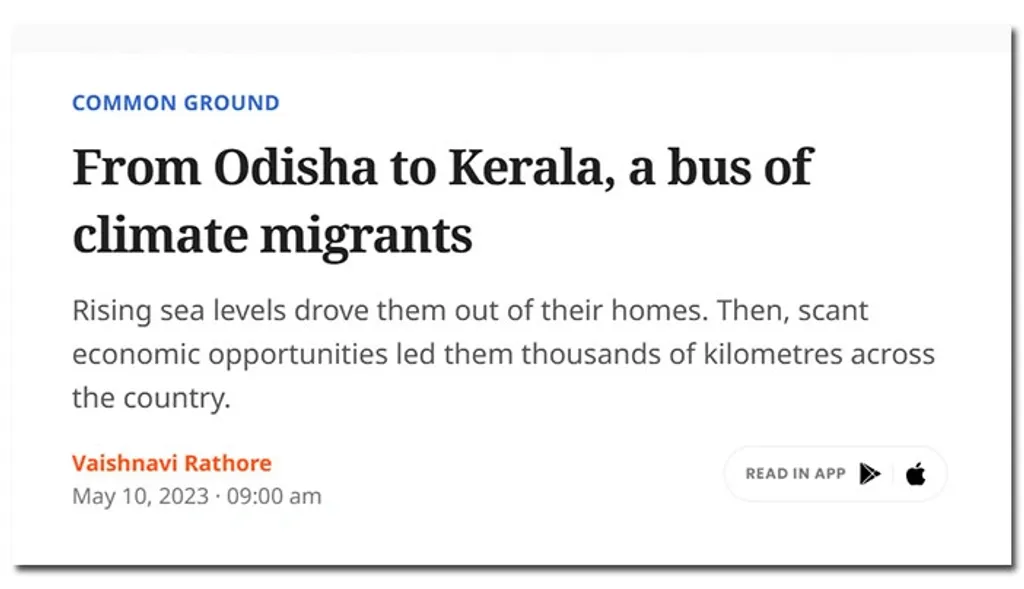  10.05.23 നു From Odisha to Kerala, a bus of climate migrants എന്ന തലക്കെട്ടില്‍ Scroll.in ഓൺലൈൻ പ്രസിദ്ധീകരിച്ച വാർത്തയിൽ (,)